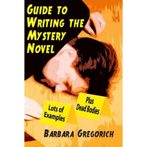 Guide to Writing the Mystery Novel: Lots of Examples Plus Dead Bodies Paperback, Createspace Independent Publishing Platform