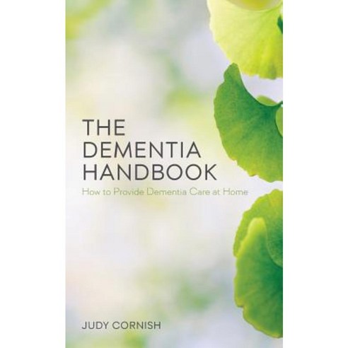 The Dementia Handbook: How to Provide Dementia Care at Home Paperback, Createspace Independent Publishing Platform