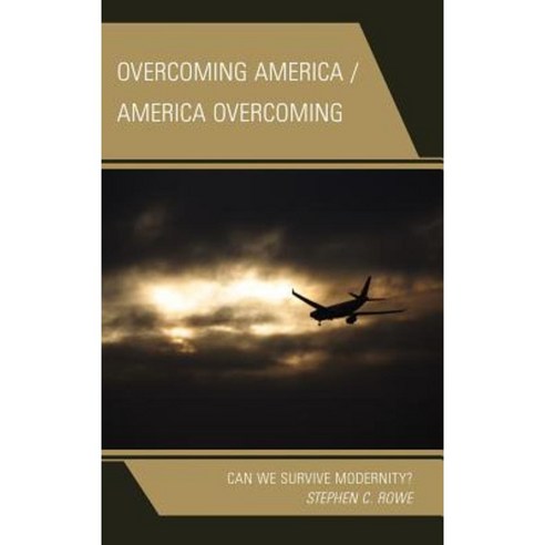 Overcoming America / America Overcoming: Can We Survive Modernity? Hardcover, Lexington Books