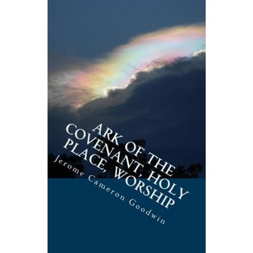 Ark of the Covenant Holy Place Worship: All the Bible Teaches about Paperback, Createspace Independent Publishing Platform