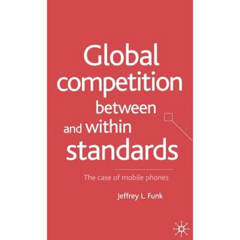 Global Competition Between and Within Standards: The Case of Mobile Phones Hardcover, Palgrave MacMillan