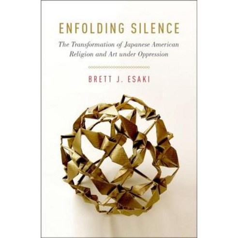 Enfolding Silence: The Transformation of Japanese American Religion and Art Under Oppression Hardcover, Oxford University Press, USA