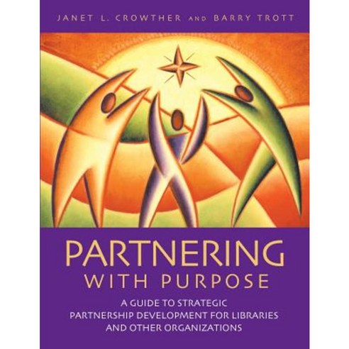 Partnering with Purpose: A Guide to Strategic Partnership Development for Libraries and Other Organizations Paperback, Libraries Unlimited