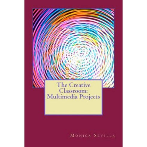 The Creative Classroom: Multimedia Eprojects Paperback, Createspace