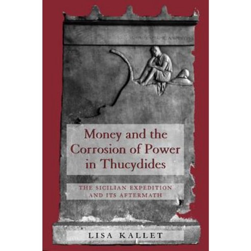 Money and the Corrosion of Power in Thucydides: The Sicilian Expedition and Its Aftermath Hardcover, University of California Press