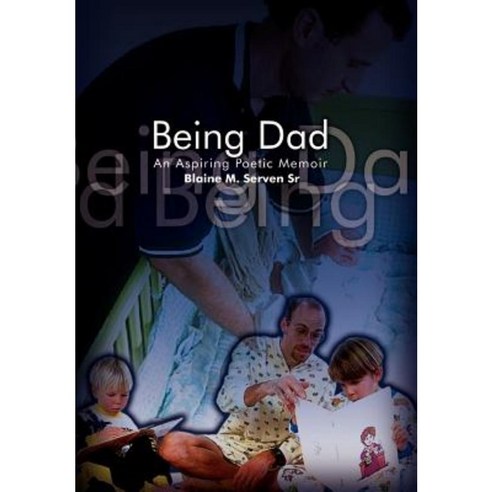 Being Dad: An Aspiring Poetic Memoir Hardcover, Authorhouse
