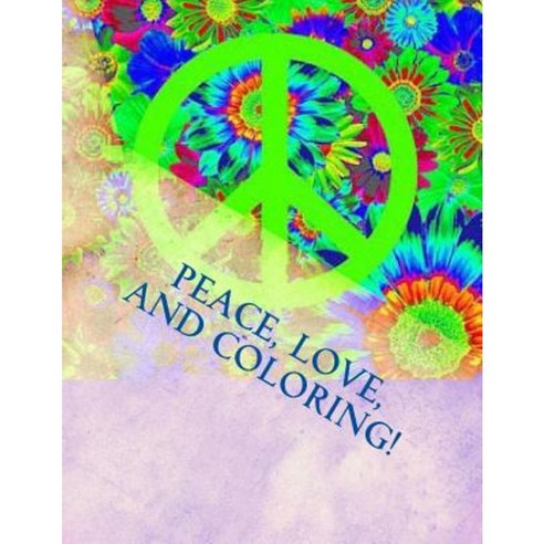 Peace Love and Coloring! Paperback, Createspace Independent Publishing Platform