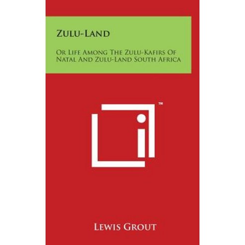 Zulu-Land: Or Life Among the Zulu-Kafirs of Natal and Zulu-Land South Africa Hardcover, Literary Licensing, LLC