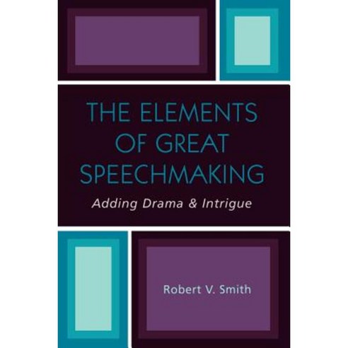 The Elements of Great Speechmaking: Adding Drama & Intrigue Paperback, Upa