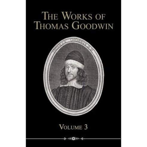 The Works of Thomas Goodwin Volume 3 Paperback, Reformation Heritage Books