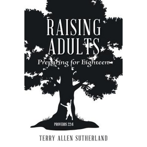 Raising Adults: Preparing for Eighteen Paperback, Authorhouse