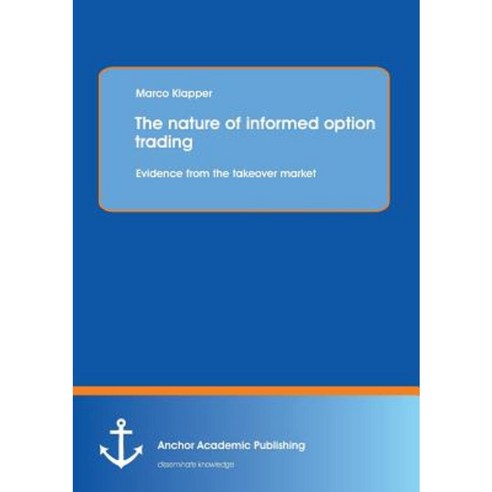 The Nature of Informed Option Trading: Evidence from the Takeover Market Paperback, Anchor Academic Publishing