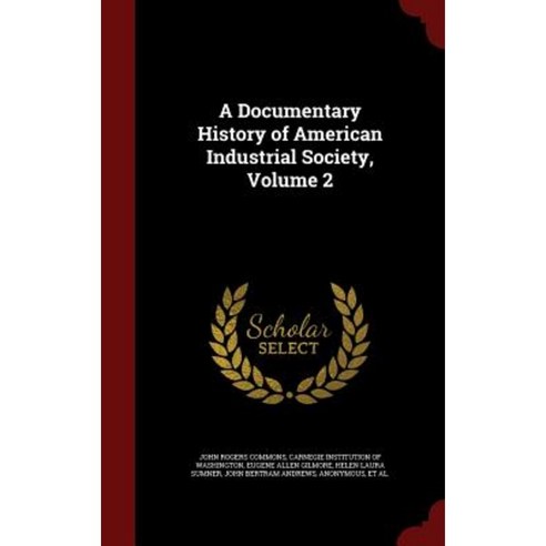 A Documentary History of American Industrial Society Volume 2 Hardcover, Andesite Press