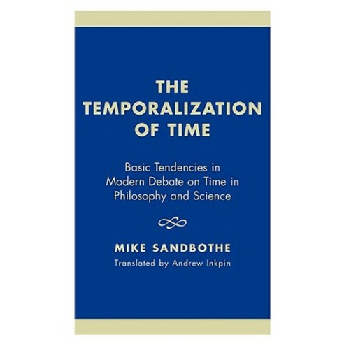 The Temporalization of Time: Basic Tendencies in Modern Debate on Time in Philosophy and Science Hardcover, Rowman & Littlefield Publishers