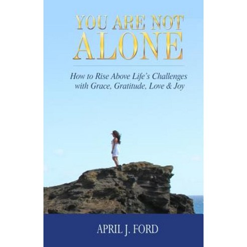 You Are Not Alone: How to Rise Above Life''s Challenges with Grace Gratitude Love & Joy Paperback, Crescendo Publishing LLC