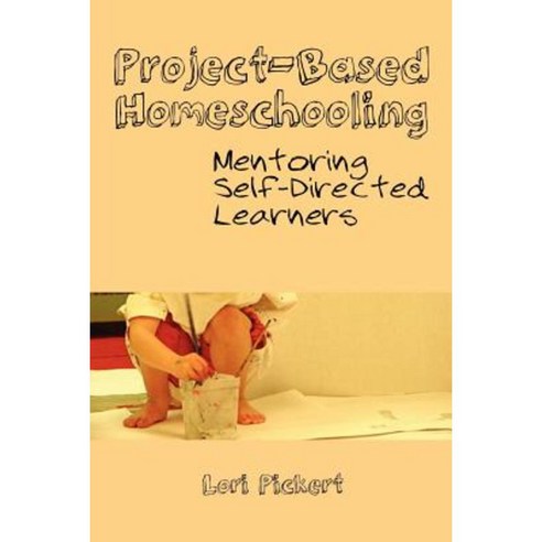 Project-Based Homeschooling: Mentoring Self-Directed Learners Paperback, Createspace Independent Publishing Platform
