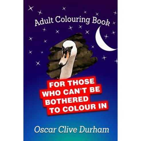 Adult Colouring Book: For Those Who Can''t Be Bothered to Colour in Paperback, Createspace Independent Publishing Platform