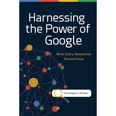 Harnessing the Power of Google: What Every Researcher Should Know Paperback, Libraries Unlimited