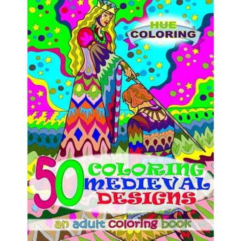 50 Coloring Medieval Designs: An Adult Coloring Book Paperback, Createspace Independent Publishing Platform