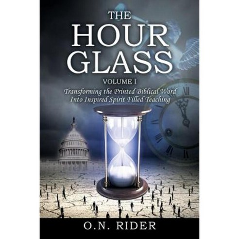 The Hour Glass Volume I: Transforming the Printed Biblical Word Into Inspired Spirit Filled Teaching Paperback, Outskirts Press