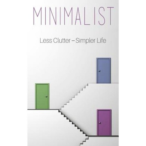 Minimalist: A Minimalist Guide to Do More with Less to Simplify Your ...