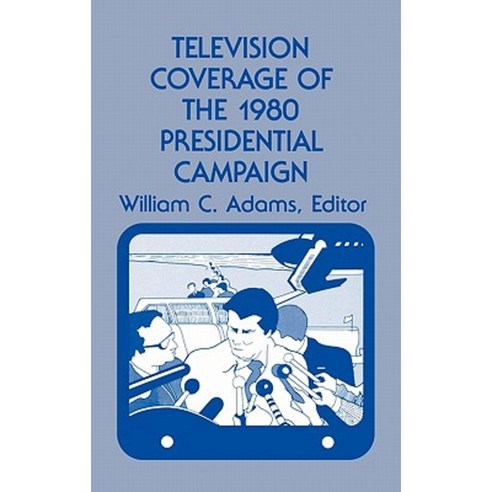 Television Coverage of the 1980 Presidential Campaign Hardcover, Ablex Publishing Corporation