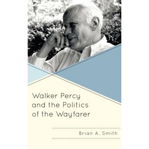 Walker Percy and the Politics of the Wayfarer Hardcover, Lexington Books
