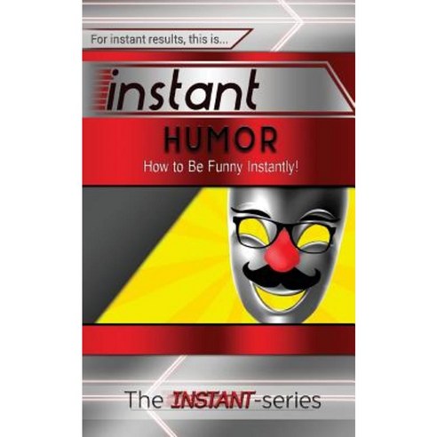 Instant Humor: How to Be Funny Instantly! Paperback, Createspace Independent Publishing Platform