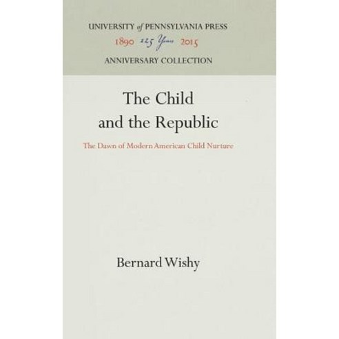 The Child and the Republic: The Dawn of Modern American Child Nurture Hardcover, University of Pennsylvania Press