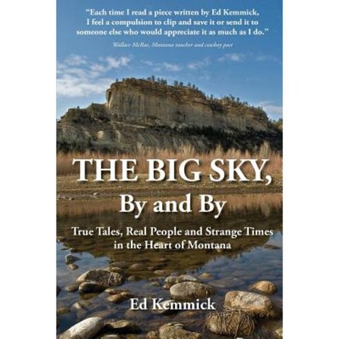 The Big Sky by and by: True Tales Real People and Strange Times in the Heart of Montana Paperback, Createspace Independent Publishing Platform