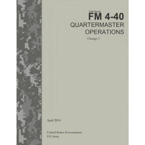 Field Manual FM 4-40 Quartermaster Operations Change 1 April 2014 Paperback, Createspace Independent Publishing Platform