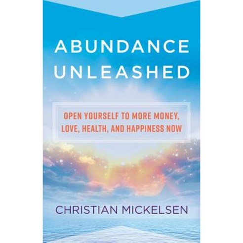 Abundance Unleashed: Open Yourself to More Money Love Health and Happiness Now Paperback, Hay House