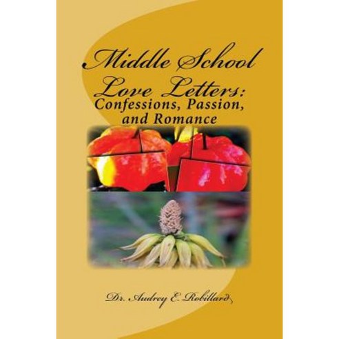 Middle School Love Letters: Confessions Passion and Romance Paperback, Createspace Independent Publishing Platform