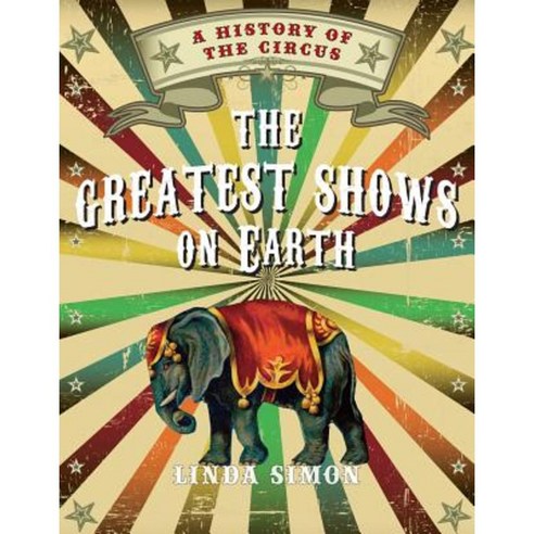 The Greatest Shows on Earth: A History of the Circus Hardcover, Reaktion Books