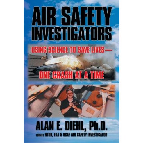 Air Safety Investigators: Using Science to Save Lives-One Crash at a Time Paperback, Xlibris