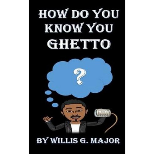 How Do You Know You Ghetto?: An Old School Social Commentary Paperback, Createspace Independent Publishing Platform