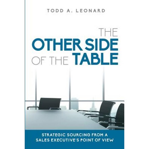 The Other Side of the Table: Strategic Sourcing from a Sales Executive''s Point of View Paperback, Todd A. Leonard