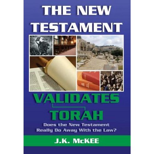 The New Testament Validates Torah: Does the New Testament Really Do Away with the Law? Paperback, Createspace Independent Publishing Platform