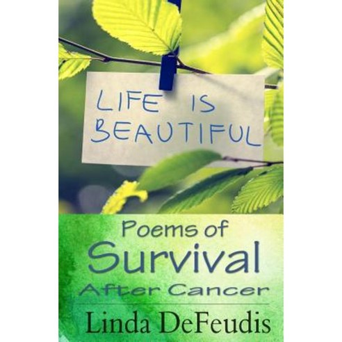 Life Is Beautiful - Poems of Survival After Cancer Paperback, Createspace Independent Publishing Platform