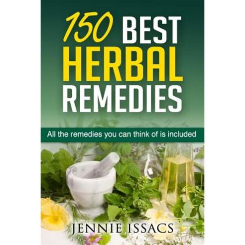 150 Best Herbal Remedies: All the Remedies You Can Think of Is Included Paperback, Createspace Independent Publishing Platform