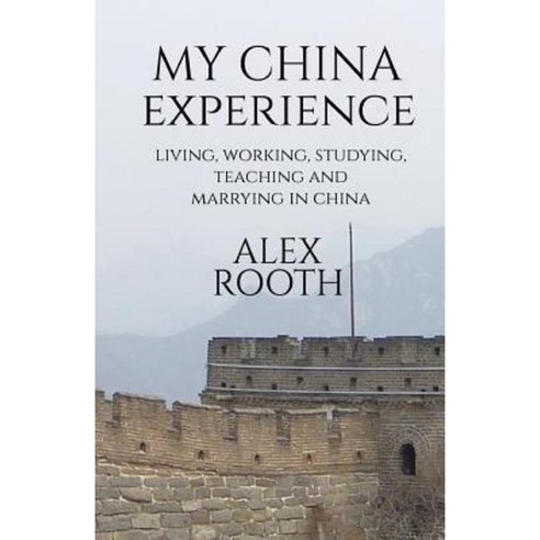 My China Experience: Living Working Studying Teaching and Marrying in China Paperback, Createspace Independent Publishing Platform
