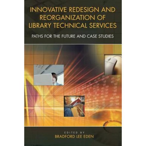 Innovative Redesign and Reorganization of Library Technical Services: Paths for the Future and Case Studies Paperback, Libraries Unlimited