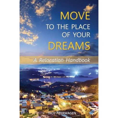Move to the Place of Your Dreams: A Relocation Handbook Paperback, Troy\Heerwagen