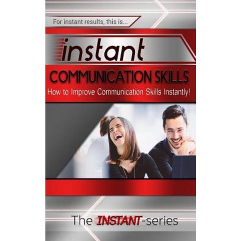 Instant Communication Skills: How to Improve Communications Skills Instantly! Paperback, Createspace Independent Publishing Platform