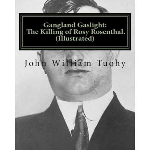 Gangland Gaslight: The Killing of Rosy Rosenthal. (Illustrated) Paperback, Createspace Independent Publishing Platform