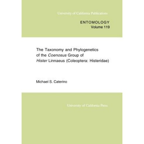 The Taxonomy and Phylogenetics of the Coenosus Group of Hister Linnaeus: (Coleoptera: Histeridae) Paperback, University of California Press