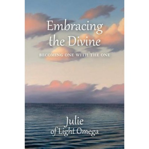 Embracing the Divine: Becoming One with the One Paperback, Createspace Independent Publishing Platform