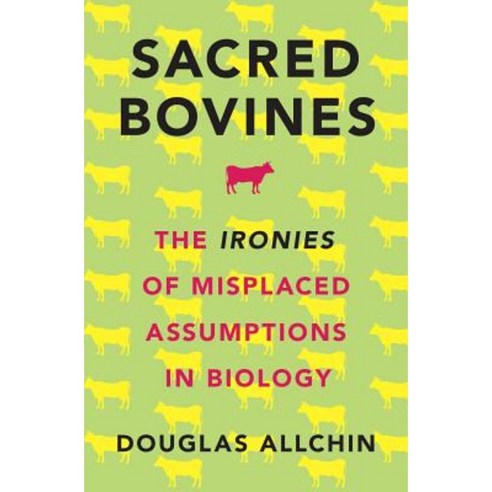 Sacred Bovines: The Ironies of Misplaced Assumptions in Biology Hardcover, Oxford University Press, USA
