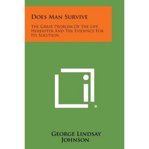 Does Man Survive: The Great Problem of the Life Hereafter and the Evidence for Its Solution Paperback, Literary Licensing, LLC