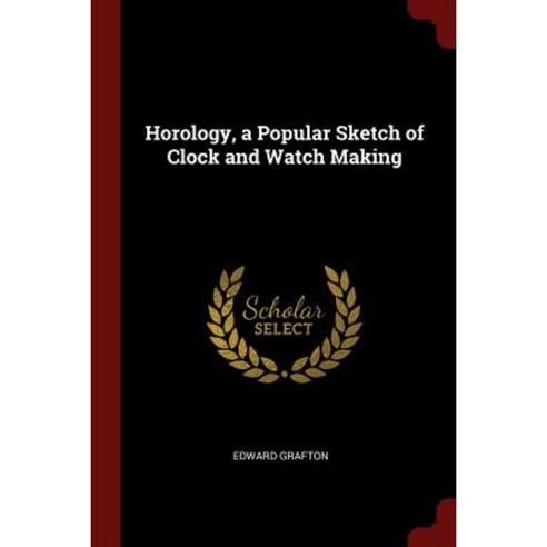 Horology a Popular Sketch of Clock and Watch Making Paperback, Andesite Press